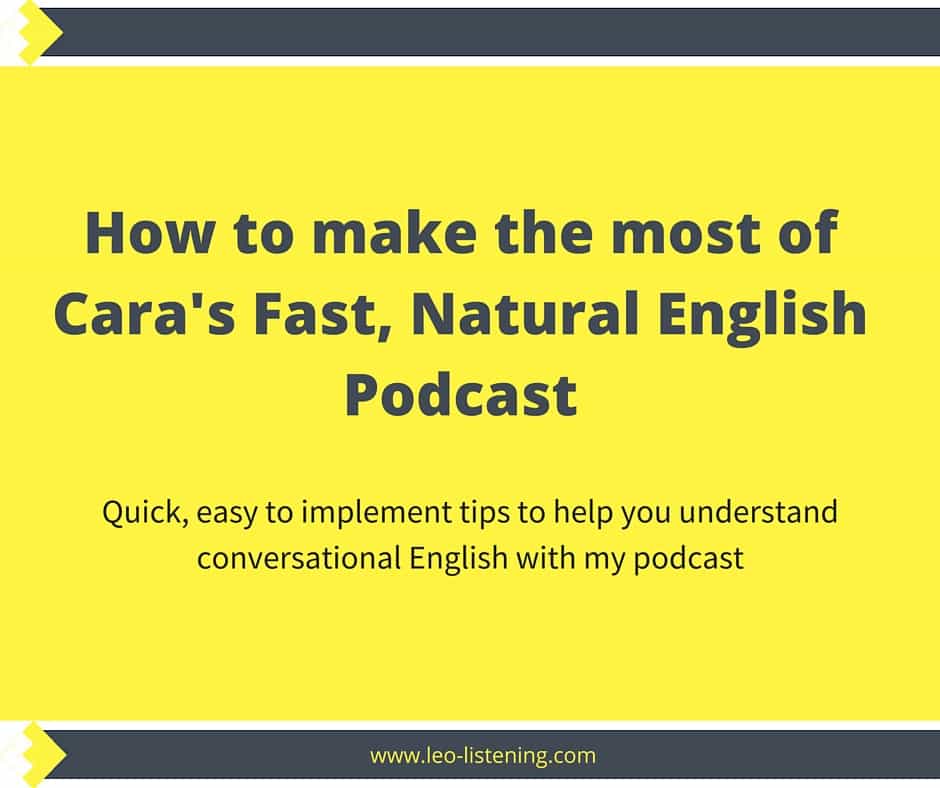 How to make the most of Cara’s Fast, Natural English Podcast FB Make the most of my podcast
