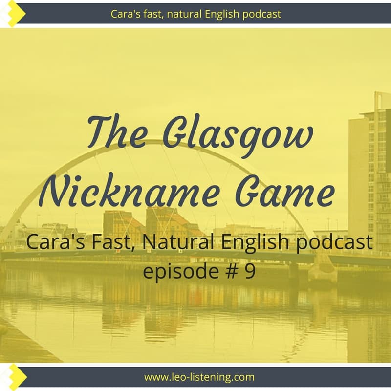 The Glasgow Nickname Game podcast #9 Cara's fast, natural English podcast episode 9