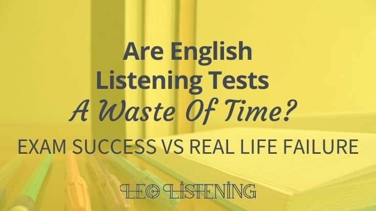 Are Listening Tests A Waste Of Time?