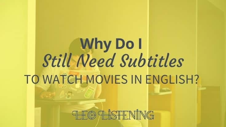 I Still Need Subtitles – What’s Wrong With Me?