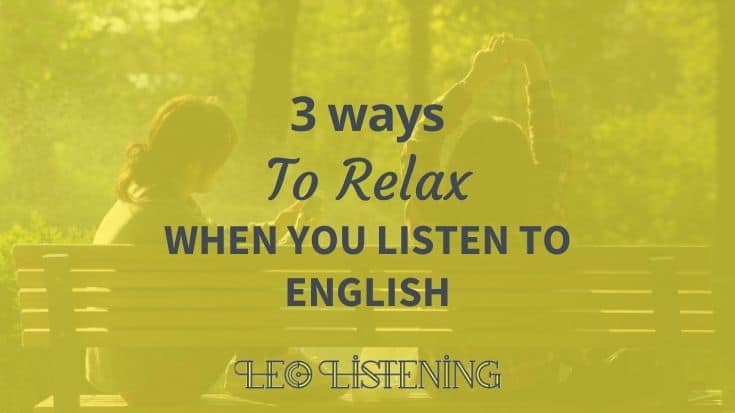 3 Ways To Relax When You Listen To English