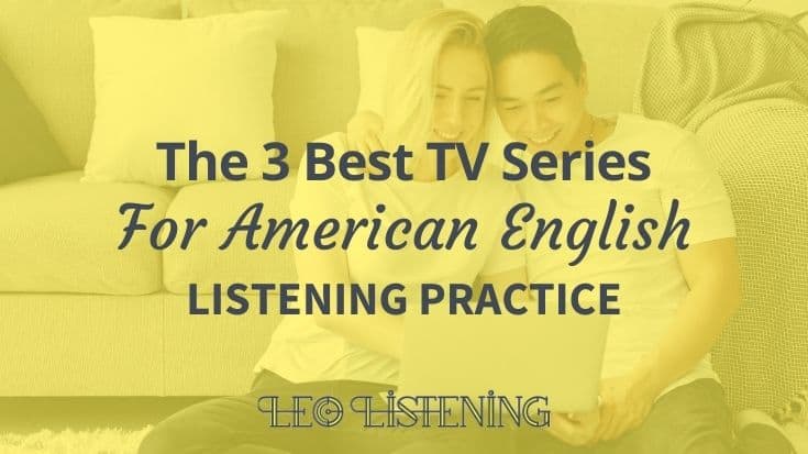 The Three Best TV Series For American English Listening Practice