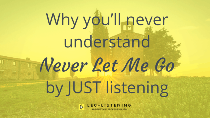 Why You’ll Never Understand “Never Let Me Go” By Just Listening