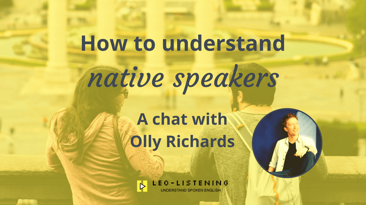 How To Understand Native Speakers: A Chat With Olly Richards